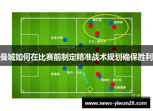 曼城如何在比赛前制定精准战术规划确保胜利